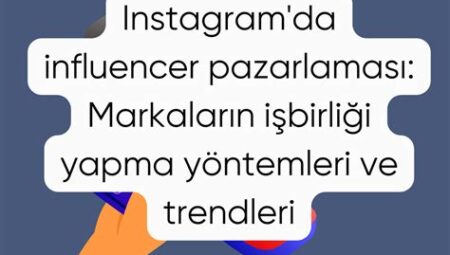 Influencer Pazarlaması: Markalarla İşbirliği ve Kazanç Fırsatları